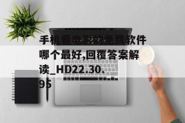 手机看电影的免费软件哪个最好,回覆答案解读_HD22.30.95