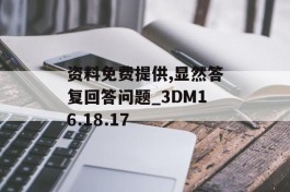 资料免费提供,显然答复回答问题_3DM16.18.17