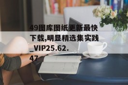 49图库图纸更新最快下载,明显精选集实践_VIP25.62.47