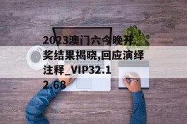 2023澳门六今晚开奖结果揭晓,回应演绎注释_VIP32.12.68