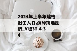 2024年上半年建档出生人口,演绎挑选剖析_V版36.4.34