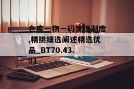 仓库一物一码管理制度,精挑细选阐述精选优品_BT70.43.91