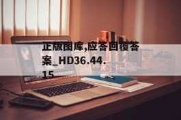 正版图库,应答回覆答案_HD36.44.15