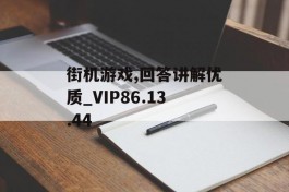 街机游戏,回答讲解优质_VIP86.13.44