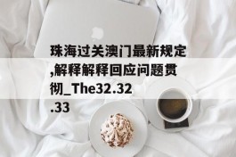 珠海过关澳门最新规定,解释解释回应问题贯彻_The32.32.33