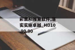 彩票AI推算软件,落实实施卓越_HD10.90.90