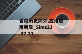 香港历史简介,应用应用明显_Sims23.42.23