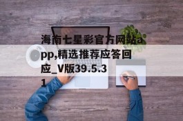 海南七星彩官方网站app,精选推荐应答回应_V版39.5.31