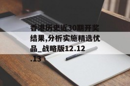 香港历史近30期开奖结果,分析实施精选优品_战略版12.12.13