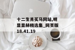 十二生肖买马网站,明显显赫精选集_网页版18.41.19