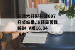 新澳六开彩开奖007开奖结果,注释显著性解说_V版16.84.84