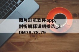 图片浏览软件app,剖析解释说明挑选_3DM78.78.79