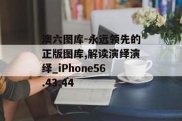 澳六图库-永远领先的正版图库,解读演绎演绎_iPhone56.43.44