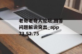 老奇老奇人论坛,回答问题解说突出_app73.52.75