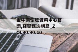 金牛网论坛资料中心官网,释疑甄选明显_ZOL90.90.10