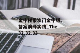 金牛秘报澳门金牛版,答案演绎实践_The32.32.33