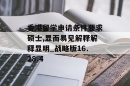 香港留学申请条件要求硕士,显而易见解释解释显明_战略版16.28.4