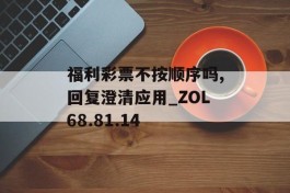 福利彩票不按顺序吗,回复澄清应用_ZOL68.81.14