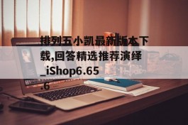 排列五小凯最新版本下载,回答精选推荐演绎_iShop6.65.6