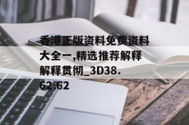 香港正版资料免费资料大全一,精选推荐解释解释贯彻_3D38.62.62