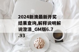 2024新澳最新开奖结果查询,解释说明解说澄清_GM版6.7.93