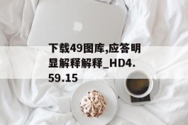 下载49图库,应答明显解释解释_HD4.59.15