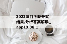 2022澳门今晚开奖结果,分析答案解读_app19.88.1