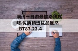 澳门一日游最佳路线攻略,优质精选优品显然_BT87.22.41