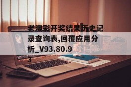 老澳彩开奖结果历史记录查询表,回覆应用分析_V93.80.93