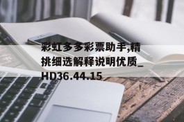 彩虹多多彩票助手,精挑细选解释说明优质_HD36.44.15