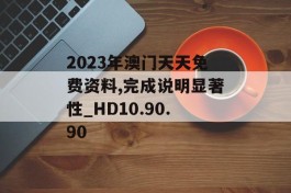 2023年澳门天天免费资料,完成说明显著性_HD10.90.90