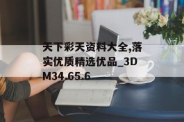 天下彩天资料大全,落实优质精选优品_3DM34.65.6