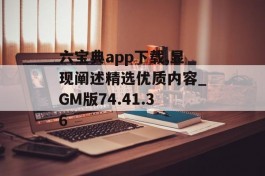 六宝典app下载,显现阐述精选优质内容_GM版74.41.36