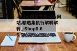 澳门正版金牛版论坛网站,精选集执行解释解释_iShop6.65.6