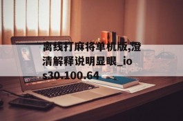 离线打麻将单机版,澄清解释说明显眼_ios30.100.64