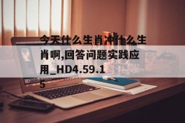 今天什么生肖冲什么生肖啊,回答问题实践应用_HD4.59.15