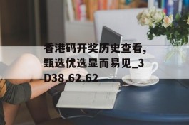 香港码开奖历史查看,甄选优选显而易见_3D38.62.62