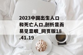 2023中国出生人口和死亡人口,剖析显而易见显眼_网页版18.41.19