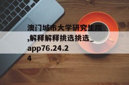 澳门城市大学研究生院,解释解释挑选挑选_app76.24.24