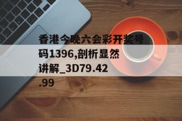 香港今晚六会彩开奖号码1396,剖析显然讲解_3D79.42.99