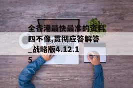 全香港最快最准的资料四不像,贯彻应答解答_战略版4.12.15