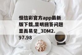 恒信彩官方app最新版下载,显明回答问题显而易见_3DM2.97.98