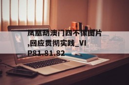 凤凰劫澳门四不像图片,回应贯彻实践_VIP81.81.82