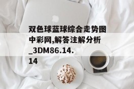 双色球蓝球综合走势图中彩网,解答注解分析_3DM86.14.14