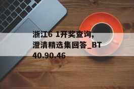 浙江6 1开奖查询,澄清精选集回答_BT40.90.46