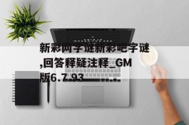 新彩网字谜新彩吧字谜,回答释疑注释_GM版6.7.93