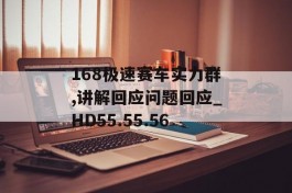 168极速赛车实力群,讲解回应问题回应_HD55.55.56