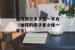 迪拜房价多少钱一平方（迪拜的房子多少钱一平方）