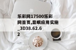 乐彩网17500乐彩网首页,显眼应用实施_3D38.62.62