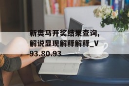 新奥马开奖结果查询,解说显现解释解释_V93.80.93